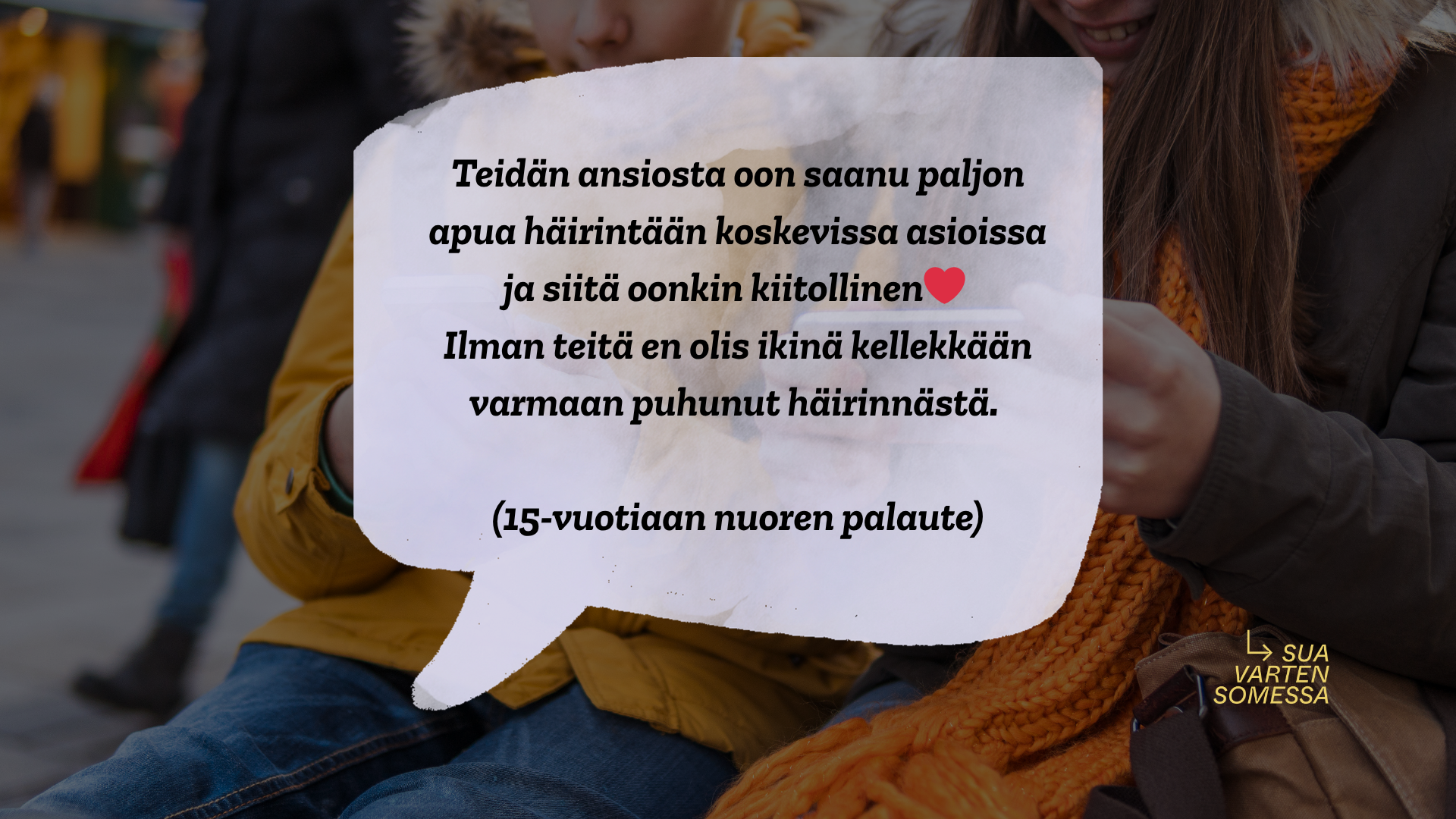 tummalla pohjalla kaksi lasta pitelee puhelimia käsissään. keskellä teksti puhekuplan sisällä: Teidän ansiosta oon saanu paljon apua häirintään koskevissa asioissa ja siitä oonkin kiitollinen❤️ Ilman teitä en olis ikinä kellekkään varmaan puhunut häirinnästä. (15-vuotiaan nuoren palaute)