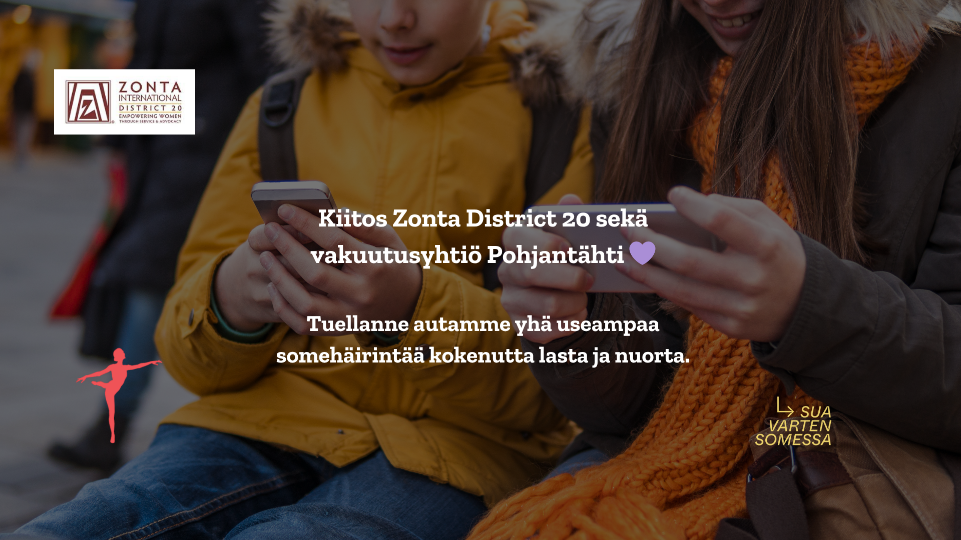 tummalla pohjalla kaksi lasta pitelee puhelimia käsissään. keskellä teksti: Kiitos Zonta Disctrict 20 sekä vakuutusyhtiö Pohjantähti 💜Tuellanne autamme yhä useampaa somehäirintää kokenutta lasta ja nuorta. ympärillä toimijoiden logot.